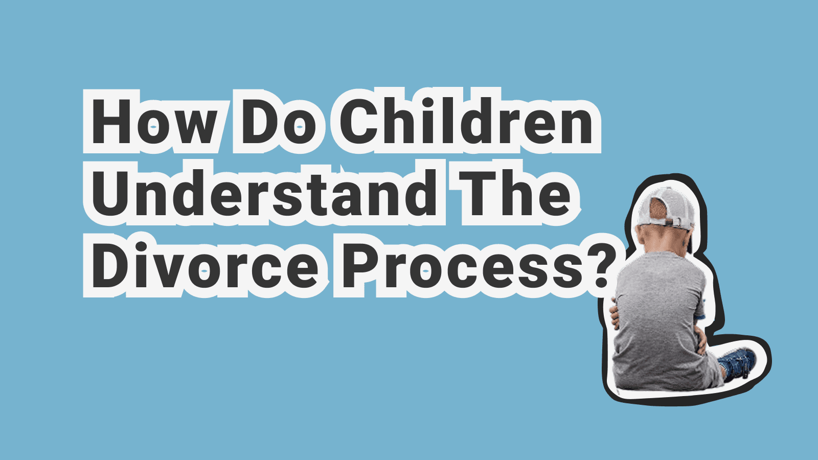 How Do You Explain the Divorce Process to a Child? A Psychological Guide by Age and Expert Psychologist Opinion
