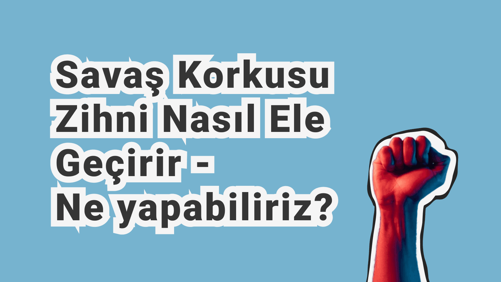 Savaştan Korkmak: Savaş Kaygısının Psikolojisi, Travmatik Etkileri ve Günlük Hayatta Baş Etme Yolları