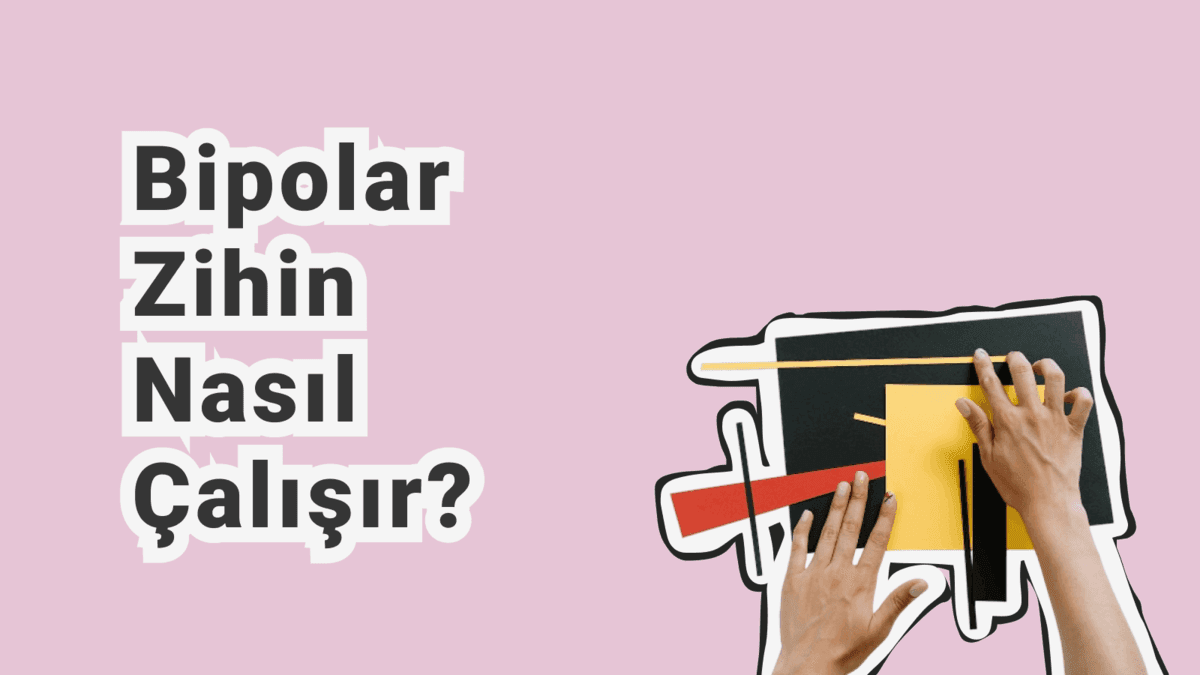 Bipolar Zihin Nasıl Çalışır? Bipolar Bozuklukta Düşünce Dünyasını Anlamak