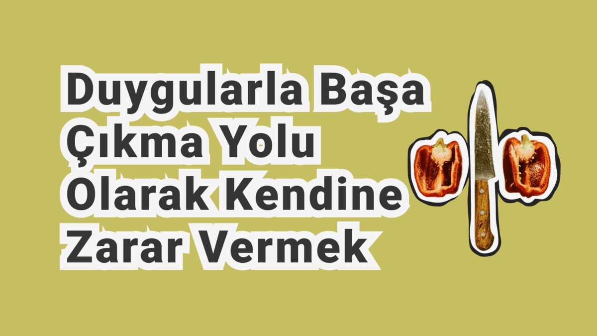 Kendine Zarar Verici Davranışlar: Psikolojik Nedenler ve Anlamı