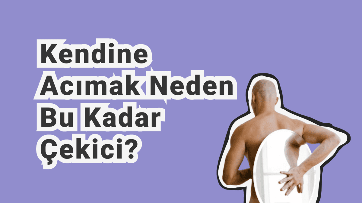 Neden Kendime Acıyorum? Kendine Acıma Duygusunun Psikolojisi