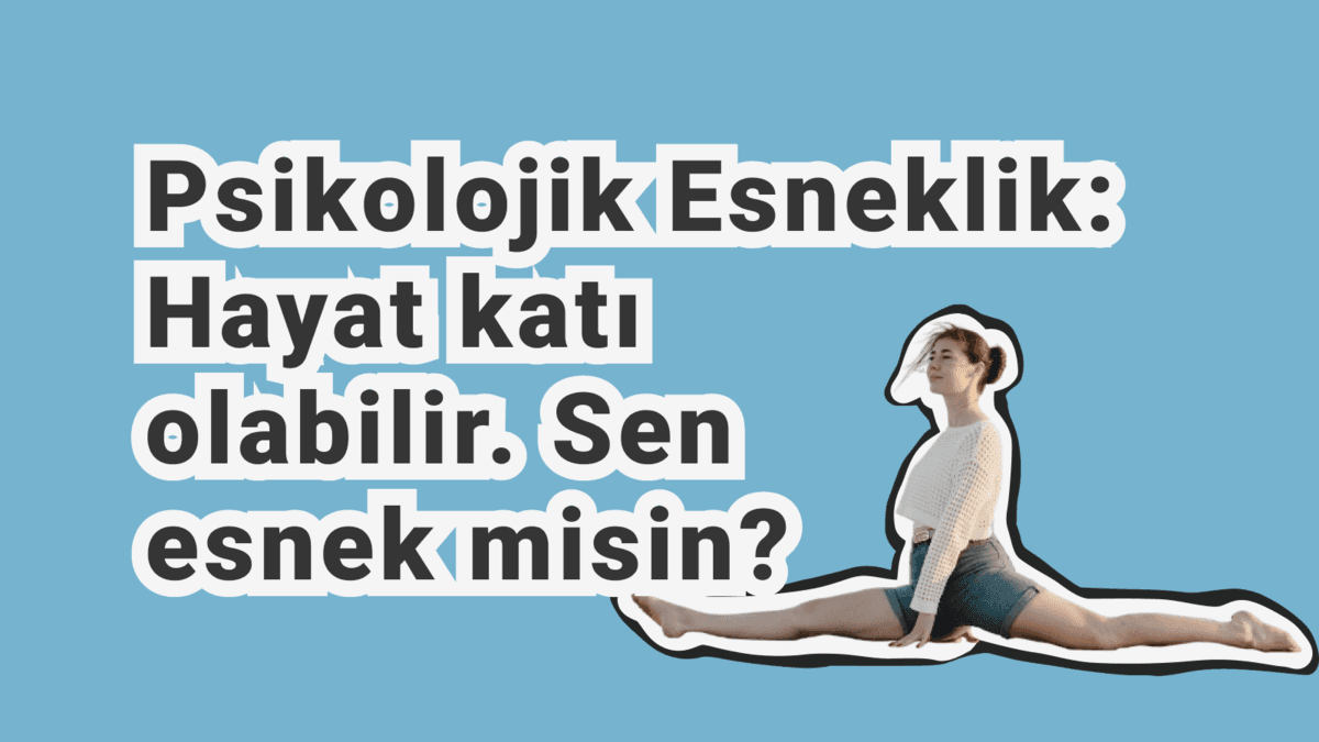 Psikolojik Esneklik Nedir? Bir Ruh Sağlığı Göstergesi mi? Zor Duygularla Baş Etme ve Mental Dayanıklılık